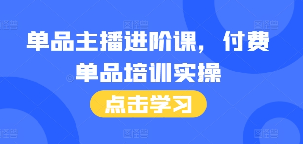 单品主播进阶课，付费单品培训实操，46节完整+话术本-学习笔记资源库
