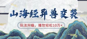 山海经异兽变装，玩法升级，播放轻松10万+-学习笔记资源库
