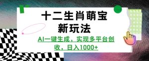 十二生肖萌宝新玩法,AI一键生成,实现多平台创收,日入多张-学习笔记资源库