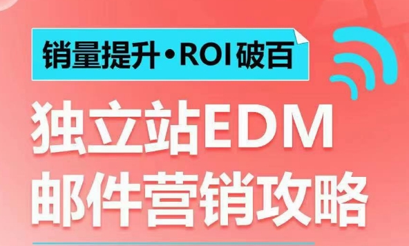 销量提升•ROI破百 独立站EDM邮件营销攻略，如何通过邮件营销每年获得100万美金销售额!-学习笔记资源库