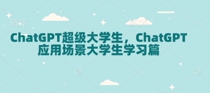 ChatGPT超级大学生，ChatGPT 应用场景大学生学习篇-学习笔记资源库