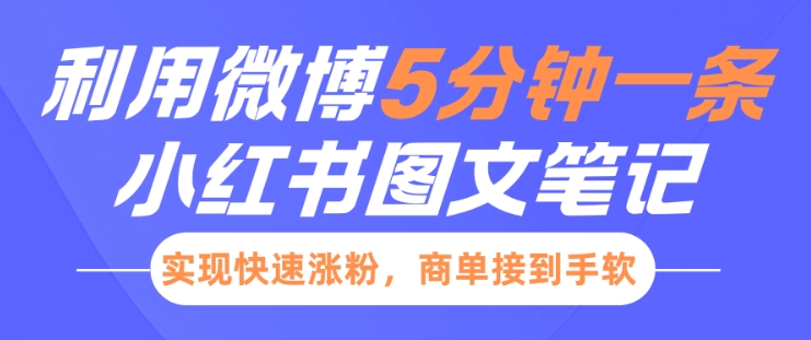 小红书利用微博5分钟一条图文笔记，实现快速涨粉，商单接到手软-学习笔记资源库