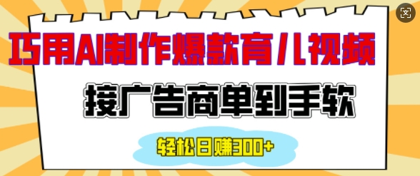 用AI制作情感育儿爆款视频，接广告商单到手软，日入200+-学习笔记资源库
