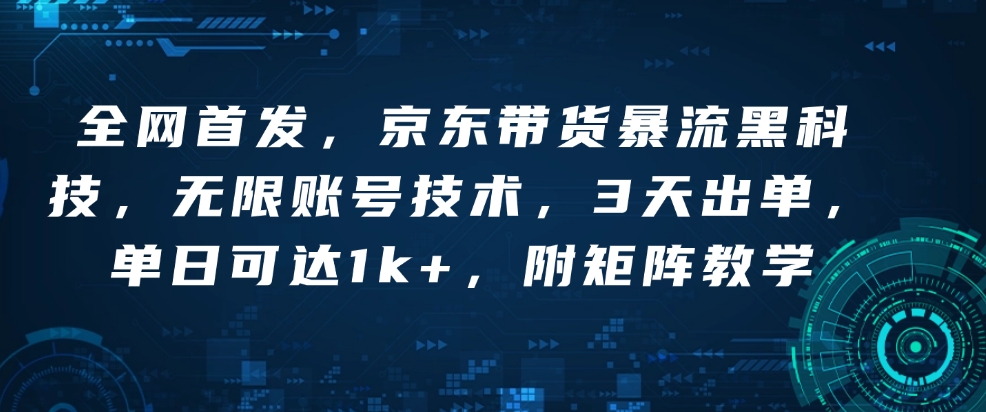 全网首发，京东带货暴流黑科技，无限账号技术，3天出单，单日可达1k+，附矩阵教学【揭秘】-学习笔记资源库