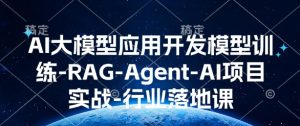AI大模型应用开发模型训练-RAG-Agent-AI项目实战-行业落地课-学习笔记资源库