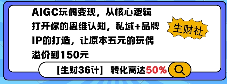 AIGC玩偶变现，从核心逻辑打开你的思维认知，私域+品牌IP的打造，让原本五元的玩偶溢价到150元-学习笔记资源库