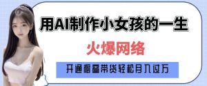 爆火AI小女孩从1岁到80岁制作教程拆解,纯原创制作,日入多张-学习笔记资源库