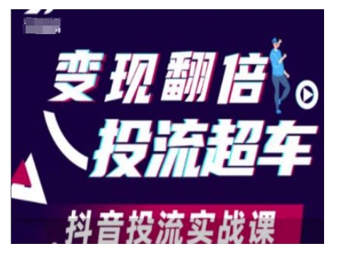 变现翻倍投流超车，抖音投流实战课-学习笔记资源库