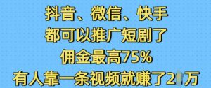 抖音微信快手都可以推广短剧了，佣金最高75%，有人靠一条视频就挣了2W-学习笔记资源库