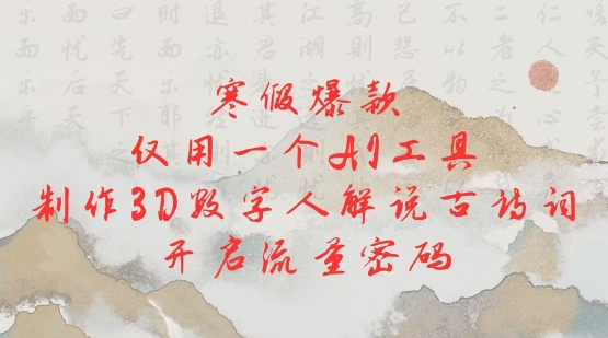 寒假爆款，仅用一个AI工具，制作3D数字人解说古诗词，开启流量密码-学习笔记资源库