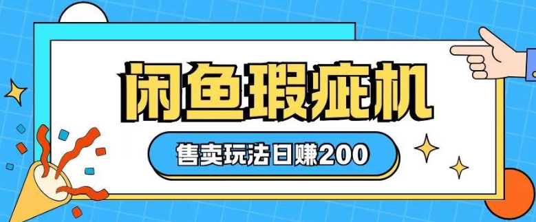 咸鱼瑕疵机售卖玩法0基础也能上手，日入2张-学习笔记资源库