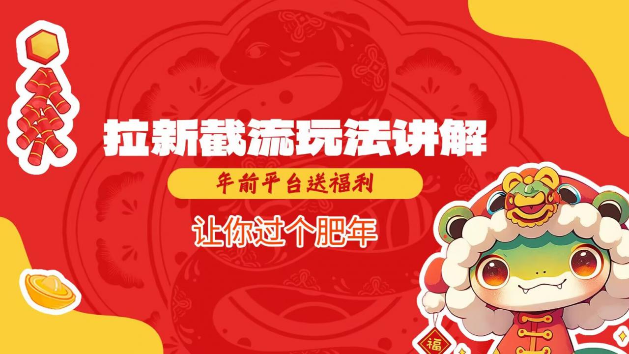 拉新截流玩法讲解，年前平台送福利，让你过个肥年-学习笔记资源库
