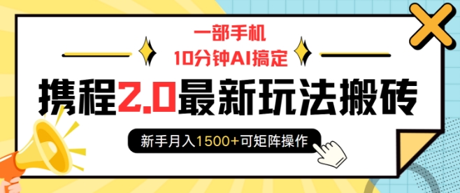 一部手机10分钟AI搞定，携程2.0最新玩法搬砖，新手月入1500+可矩阵操作-学习笔记资源库