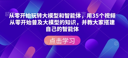 从零开始玩转大模型和智能体，​用35个视频从零开始普及大模型的知识，并教大家搭建自己的智能体-学习笔记资源库