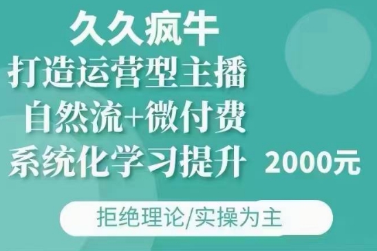 久久疯牛·自然流+微付费(12月23更新)打造运营型主播，包11月+12月-学习笔记资源库