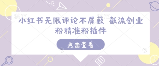 小红书无限评论不屏蔽 截流创业粉精准粉插件-学习笔记资源库
