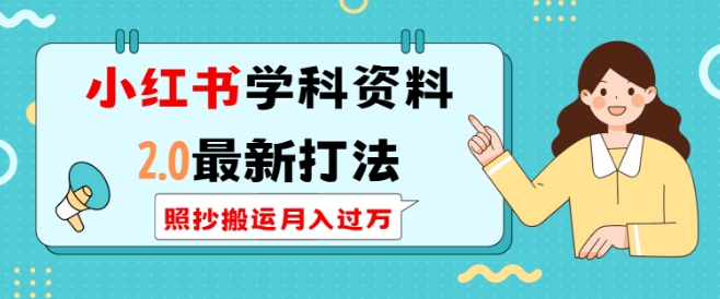 小红书学科资料2.0最新打法，照抄搬运月入过万，可长期操作-学习笔记资源库