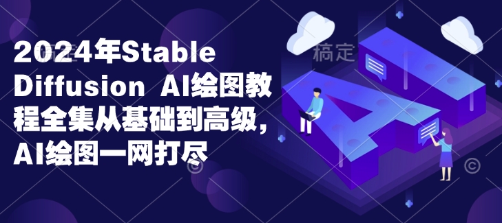 2024年Stable Diffusion Al绘图教程全集从基础到高级，AI绘图一网打尽-学习笔记资源库