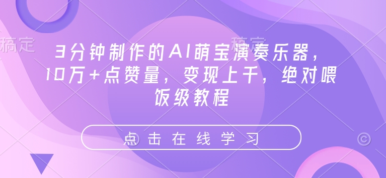 3分钟制作的AI萌宝演奏乐器，10万+点赞量，变现上千，绝对喂饭级教程-学习笔记资源库