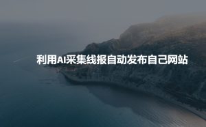 利用AI采集线报发布到自己网站-学习笔记资源库