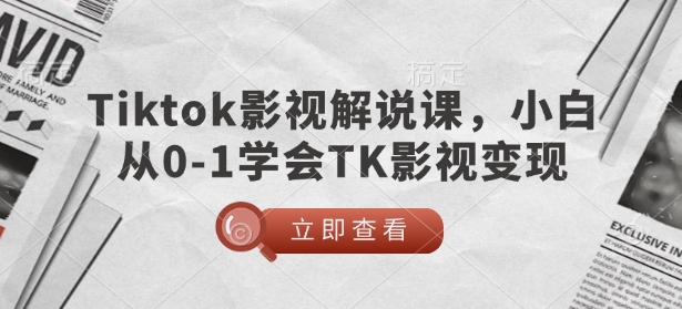 TikTok影视解说课，小白从0-1学会TK影视变现-学习笔记资源库