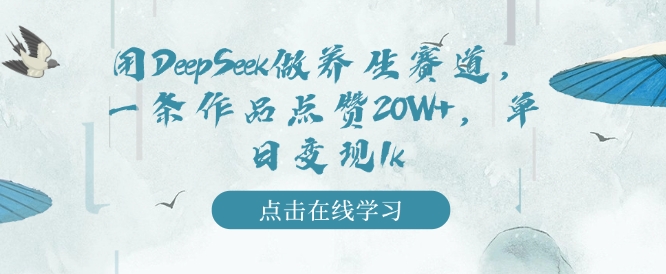 用DeepSeek做养生赛道，一条作品点赞20W+，单日变现1k-学习笔记资源库