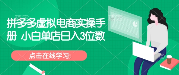拼多多虚拟电商实操手册 小白单店日入3位数-学习笔记资源库