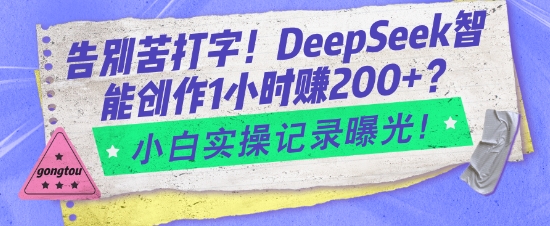 告别苦打字！DeepSeek智能创作1小时入2张？小白实操记录曝光-学习笔记资源库