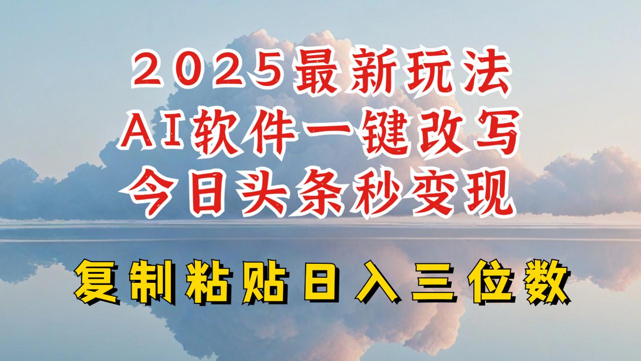 今日头条2025最新升级玩法，AI软件一键写文，轻松日入三位数纯利，小白也能轻松上手-学习笔记资源库