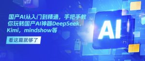 国产AI从入门到精通,手把手教你玩转国产AI神器DeepSeek,Kimi,mindshow等-学习笔记资源库