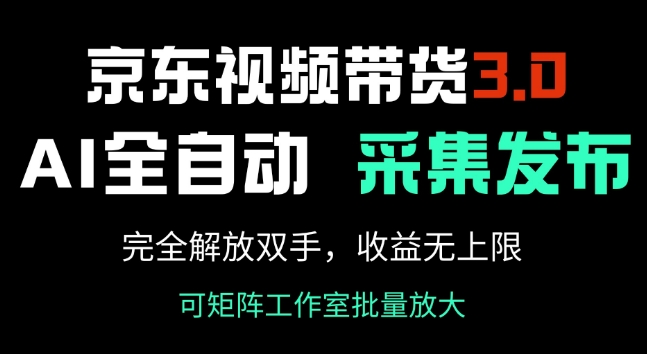 京东视频带货3.0，Ai全自动采集+自动发布，完全解放双手，收入无上限-学习笔记资源库
