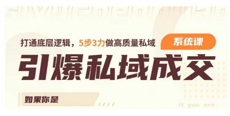 引爆私域成交力系统课，打通底层逻辑，5步3力做高质量私域-学习笔记资源库