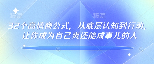 32个高情商公式，​从底层认知到行动，让你成为自己爽还能成事儿的人，133节完整版-学习笔记资源库