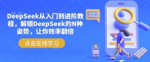 DeepSeek从入门到进阶教程,解锁DeepSeek的N种姿势,让你效率翻倍-学习笔记资源库