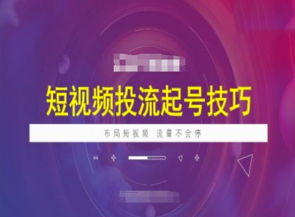 短视频投流起号技巧，短视频抖加技巧，布局短视频，流量不会停-学习笔记资源库