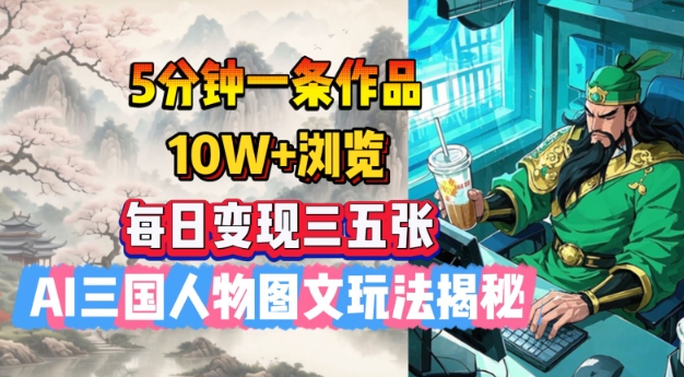 5分钟一条作品，10W+浏览，每日变现三五张，AI三国人物图文玩法揭秘-学习笔记资源库