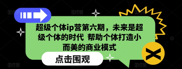 超级个体ip营第六期，未来是超级个体的时代  帮助个体打造小而美的商业模式-学习笔记资源库