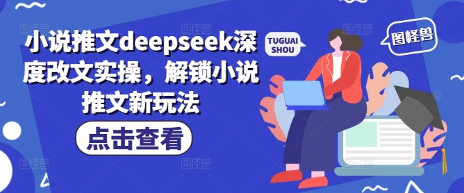 小说推文deepseek深度改文实操，解锁小说推文新玩法-学习笔记资源库