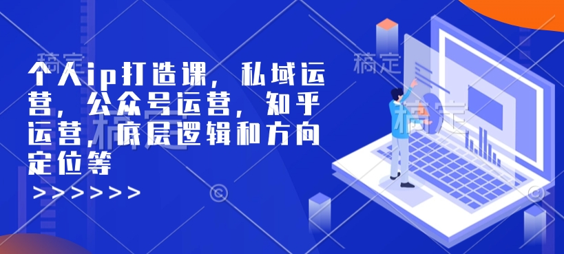 个人ip打造课，私域运营，公众号运营，知乎运营，底层逻辑和方向定位等-学习笔记资源库