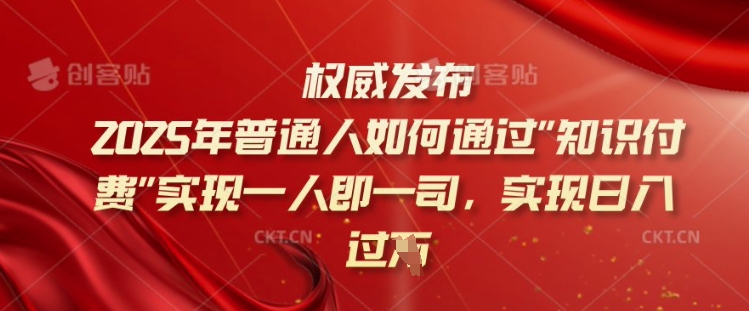 2025年普通人如何通过知识付费实现一人即一司，实现日入过千【揭秘】-学习笔记资源库