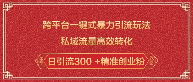 跨平台一键式暴力引流玩法，私域流量高效转化日引流300 +精准创业粉-学习笔记资源库
