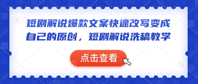 短剧解说爆款文案快速改写变成自己的原创，短剧解说洗稿教学-学习笔记资源库