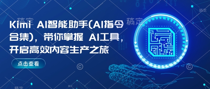 Kimi AI智能助手(AI指令合集)，带你掌握AI工具，开启高效内容生产之旅-学习笔记资源库