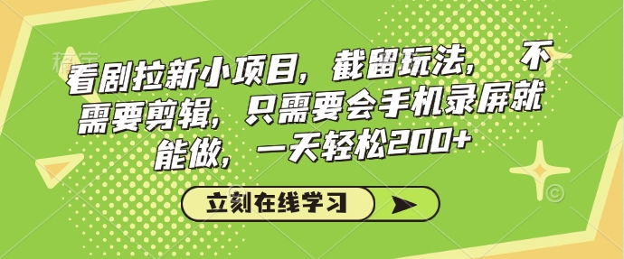 看剧拉新小项目，截留玩法， 不需要剪辑，只需要会手机录屏就能做，一天轻松200+-学习笔记资源库