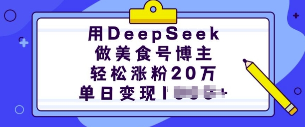 用DeepSeek做美食号博主，轻松涨粉20万，单日变现多张-学习笔记资源库