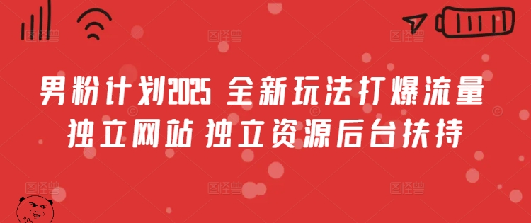 男粉计划2025  全新玩法打爆流量 独立网站 独立资源后台扶持【揭秘】-学习笔记资源库