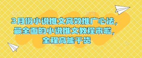3月份小说推文高效推广心法，最全面的小说推文教程来啦，全程高能干货-学习笔记资源库
