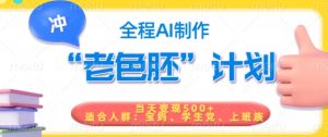短视频老色胚计划,5分钟一个原创,当天变现5张,全程AI-学习笔记资源库