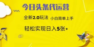 今日头条代运营,新2.0玩法,小白轻松做,每日实现躺Z5张【揭秘】-学习笔记资源库
