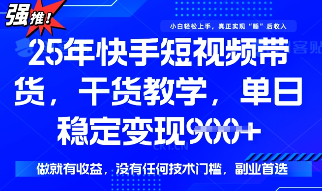 25年最新快手短视频带货，单日稳定变现900+，没有技术门槛，做就有收益【揭秘】-学习笔记资源库